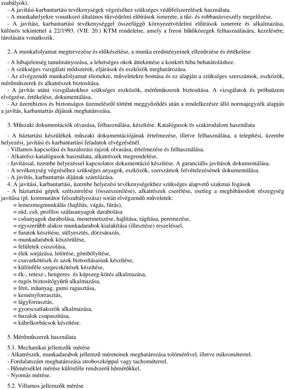 - A javítási, karbantartási tevékenységgel összefüggő környezetvédelmi előírások ismerete és alkalmazása, különös tekintettel a 22/1993. (VII. 20.