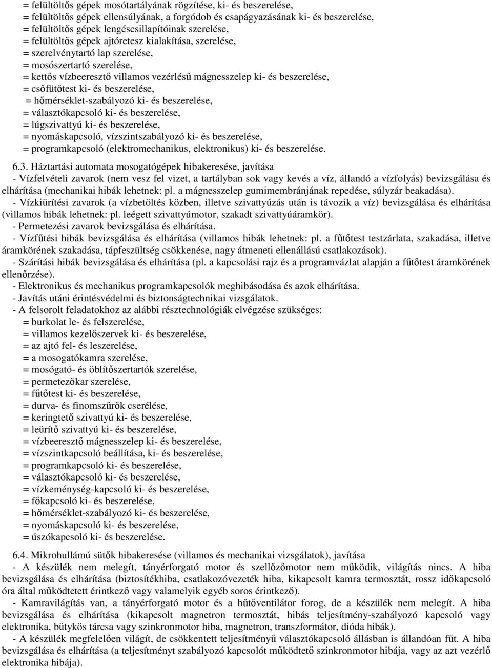 = csőfütőtest ki- és beszerelése, = hőmérséklet-szabályozó ki- és beszerelése, = választókapcsoló ki- és beszerelése, = lúgszivattyú ki- és beszerelése, = nyomáskapcsoló, vízszintszabályozó ki- és