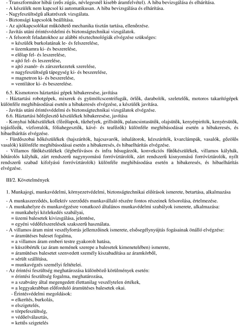- A felsorolt feladatokhoz az alábbi résztechnológiák elvégzése szükséges: = készülék burkolatának le- és felszerelése, = üzemkamra ki- és beszerelése, = előlap fel- és leszerelése, = ajtó fel- és
