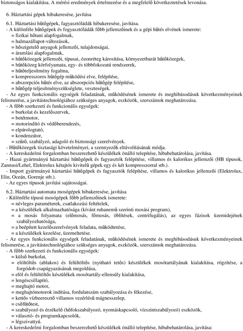 - A különféle hűtőgépek és fogyasztóládák főbb jellemzőinek és a gépi hűtés elvének ismerete: = fizikai hőtani alapfogalmak, = halmazállapot-változások, = hőszigetelő anyagok jellemzői,