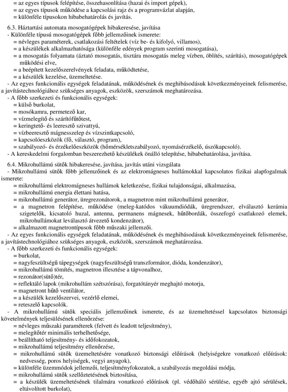 villamos), = a készülékek alkalmazhatósága (különféle edények program szerinti mosogatása), = a mosogatás folyamata (áztató mosogatás, tisztára mosogatás meleg vízben, öblítés, szárítás),