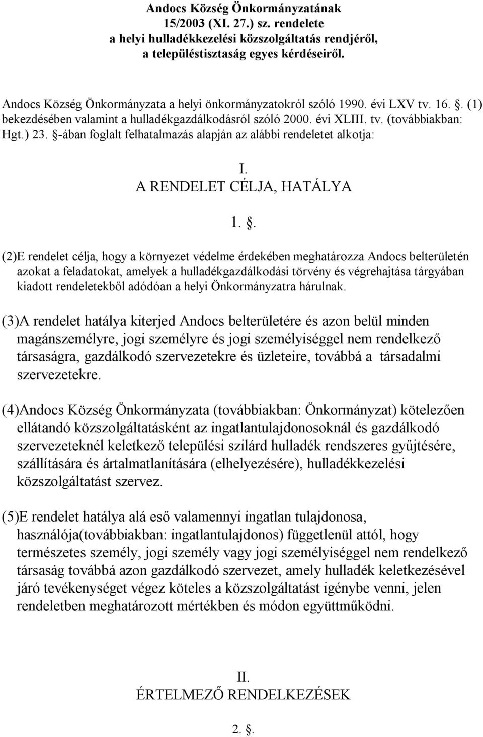 -ában foglalt felhatalmazás alapján az alábbi rendeletet alkotja: I. A RENDELET CÉLJA, HATÁLYA 1.