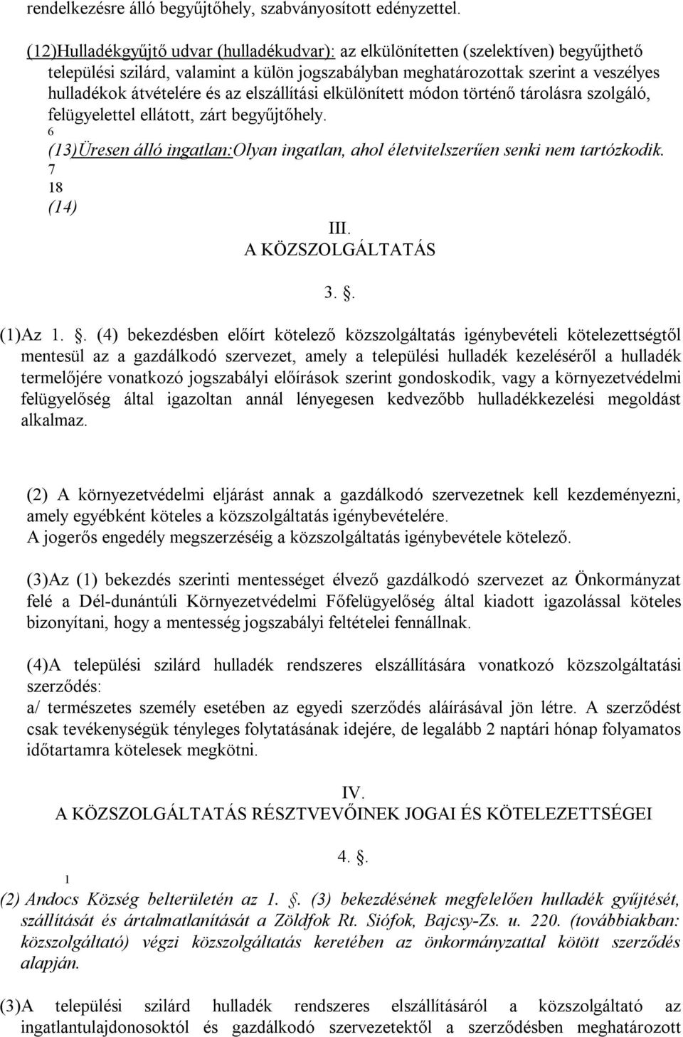 az elszállítási elkülönített módon történő tárolásra szolgáló, felügyelettel ellátott, zárt begyűjtőhely. 6 (13)Üresen álló ingatlan:olyan ingatlan, ahol életvitelszerűen senki nem tartózkodik.