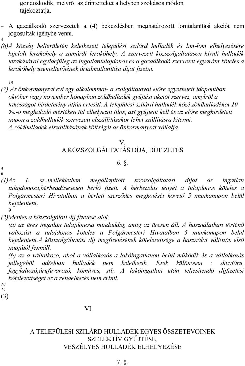 A szervezett közszolgáltatáson kívüli hulladék lerakásával egyidejűleg az ingatlantulajdonos és a gazdálkodó szervezet egyaránt köteles a lerakóhely üzemeltetőjének ártalmatlanítási díjat fizetni.