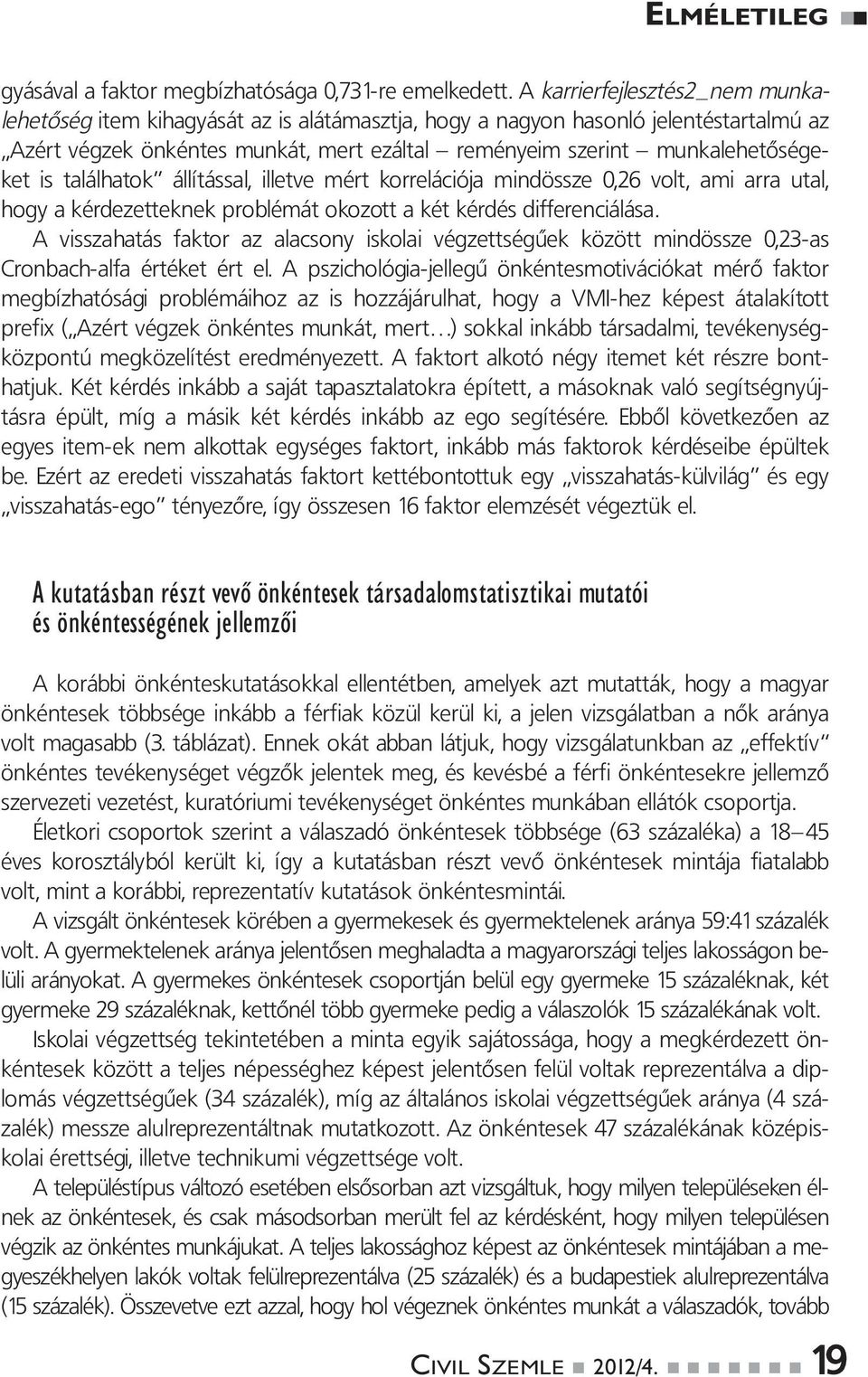 is találhatok állítással, illetve mért korrelációja mindössze 0,26 volt, ami arra utal, hogy a kérdezetteknek problémát okozott a két kérdés differenciálása.