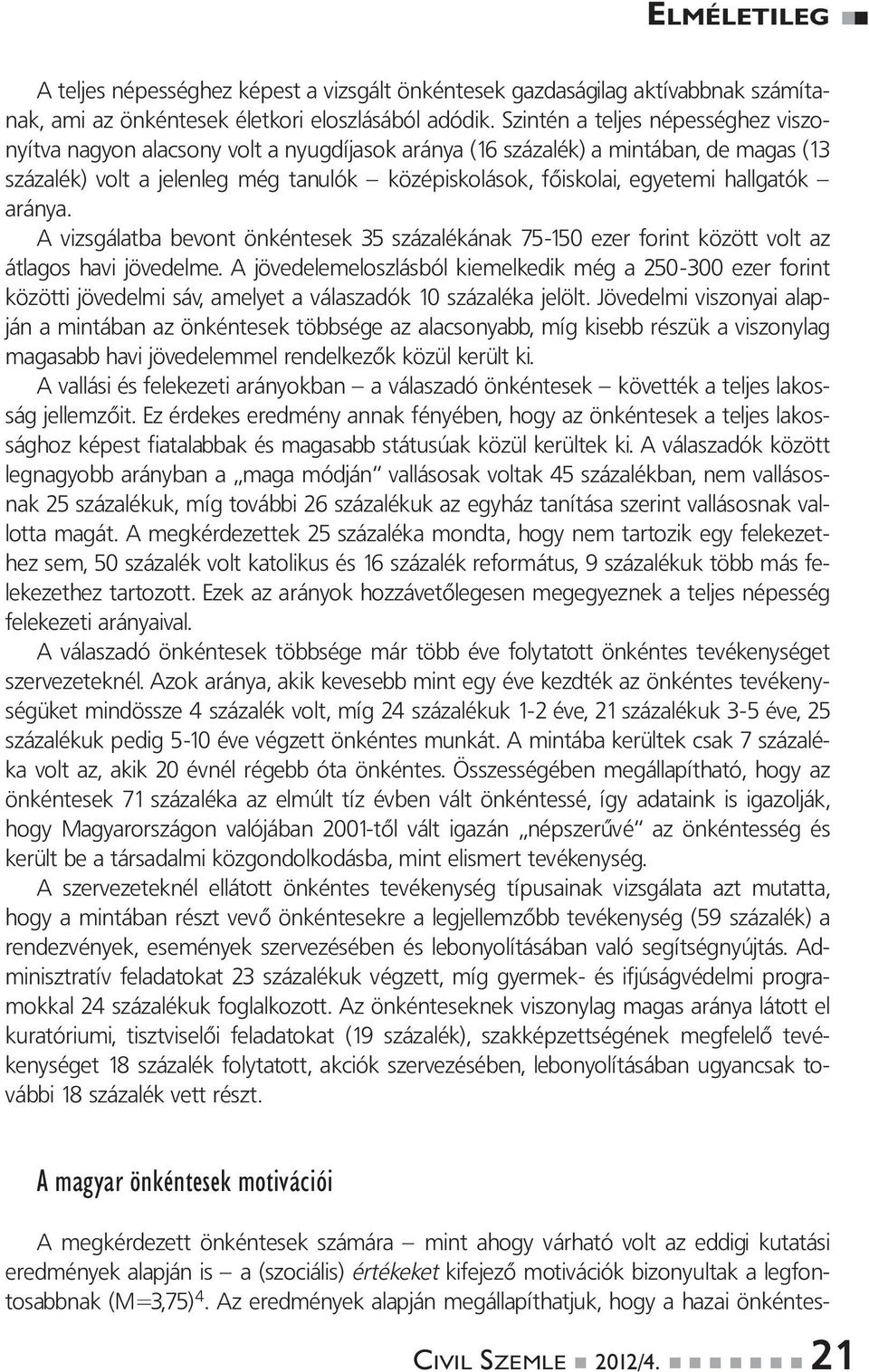 hallgatók aránya. A vizsgálatba bevont önkéntesek 35 százalékának 75-150 ezer forint között volt az átlagos havi jövedelme.