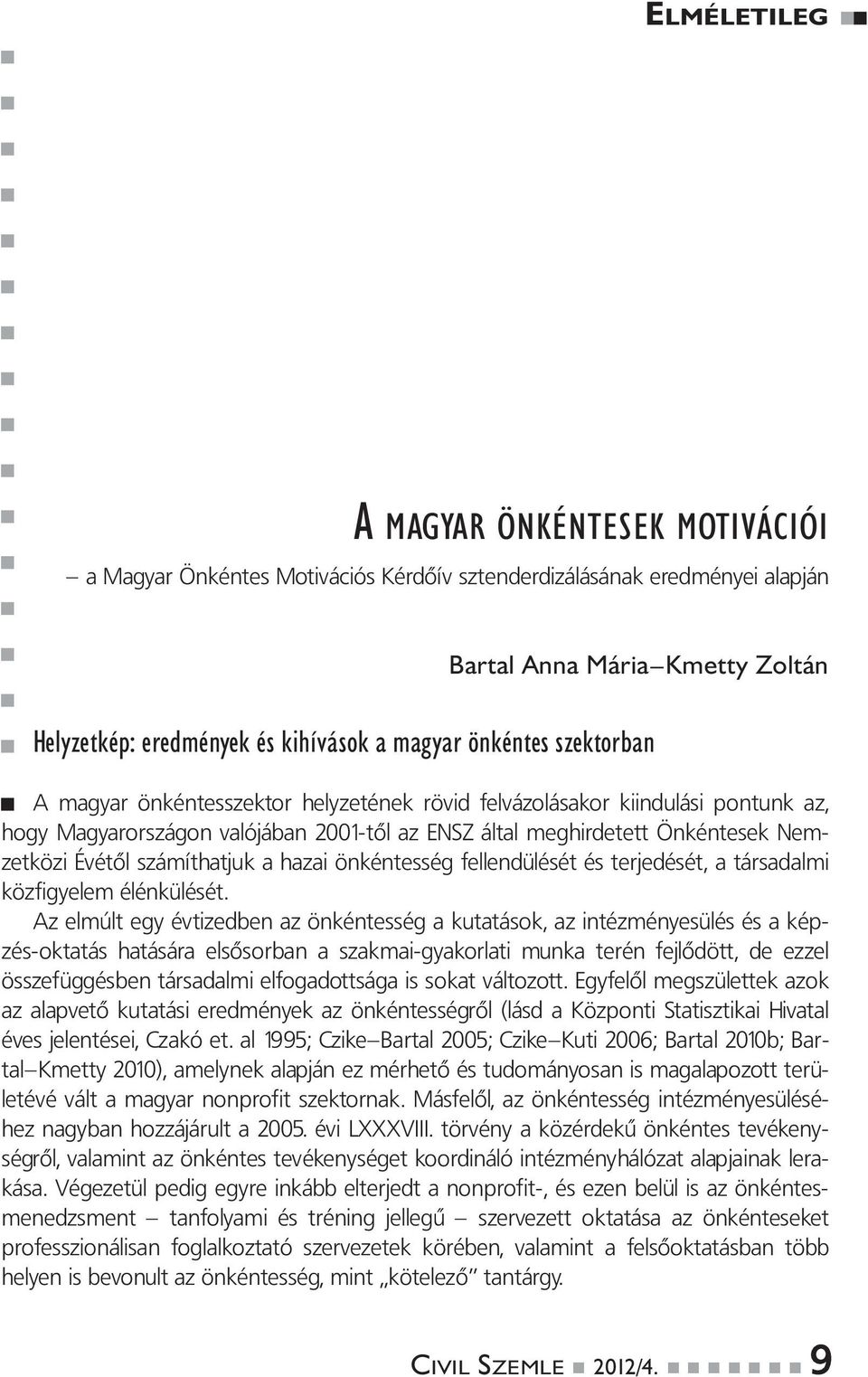 számíthatjuk a hazai önkéntesség fellendülését és terjedését, a társadalmi közfigyelem élénkülését.