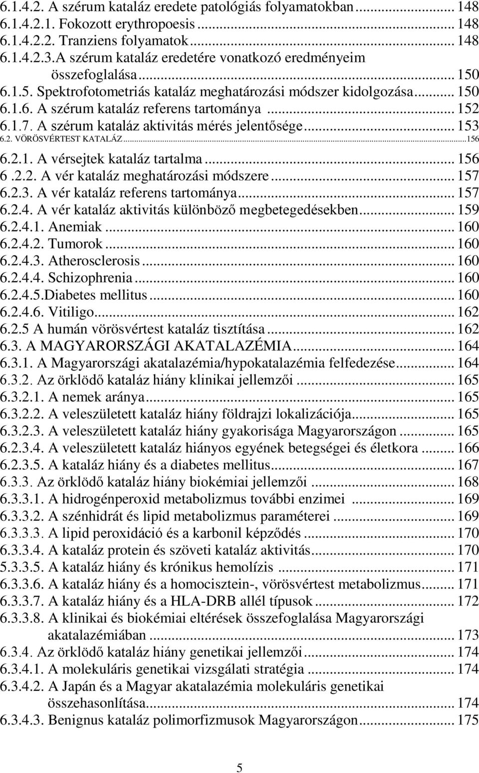 1.7. A szérum kataláz aktivitás mérés jelentősége... 153 6.2. VÖRÖSVÉRTEST KATALÁZ... 156 6.2.1. A vérsejtek kataláz tartalma... 156 6.2.2. A vér kataláz meghatározási módszere... 157 6.2.3. A vér kataláz referens tartománya.