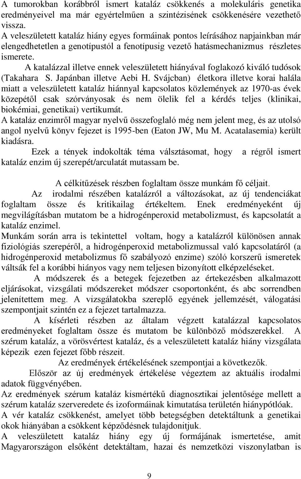 A katalázzal illetve ennek veleszületett hiányával foglakozó kiváló tudósok (Takahara S. Japánban illetve Aebi H.