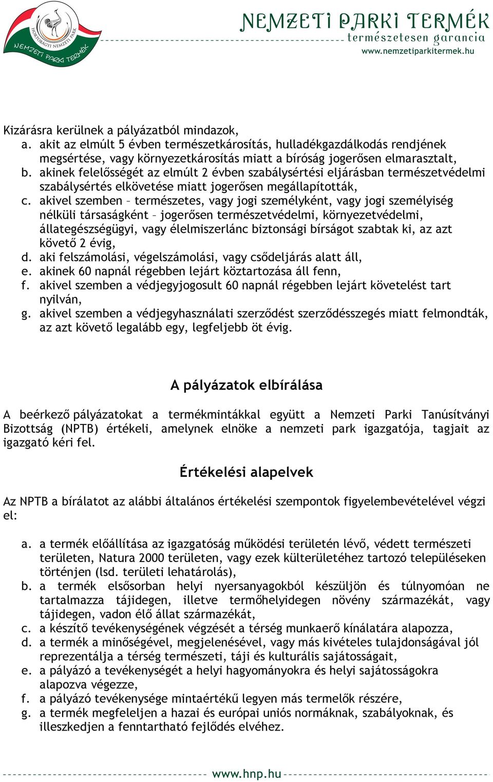 akivel szemben természetes, vagy jogi személyként, vagy jogi személyiség nélküli társaságként jogerősen természetvédelmi, környezetvédelmi, állategészségügyi, vagy élelmiszerlánc biztonsági bírságot