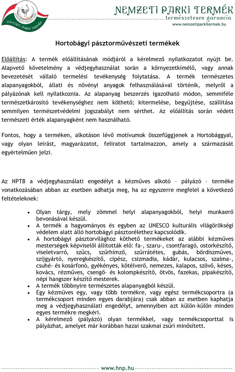 A termék természetes alapanyagokból, állati és növényi anyagok felhasználásával történik, melyről a pályázónak kell nyilatkoznia.