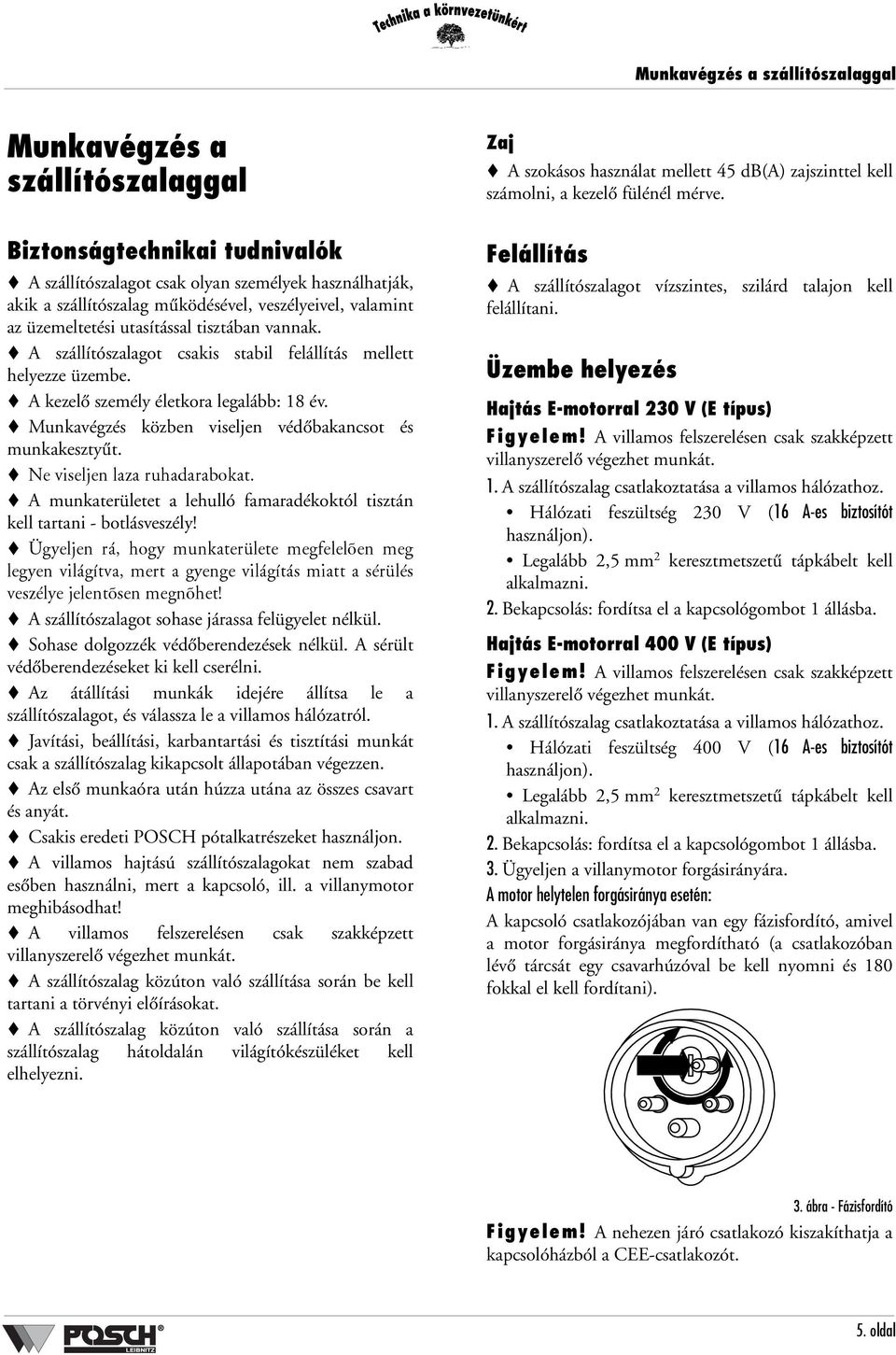 Munkavégzés közben viseljen védőbakancsot és munkakesztyűt. ké=îáëéäàéå=ä~ò~=êìü~ç~ê~äçâ~ík A munkaterületet a lehulló famaradékoktól tisztán kell tartani - botlásveszély!