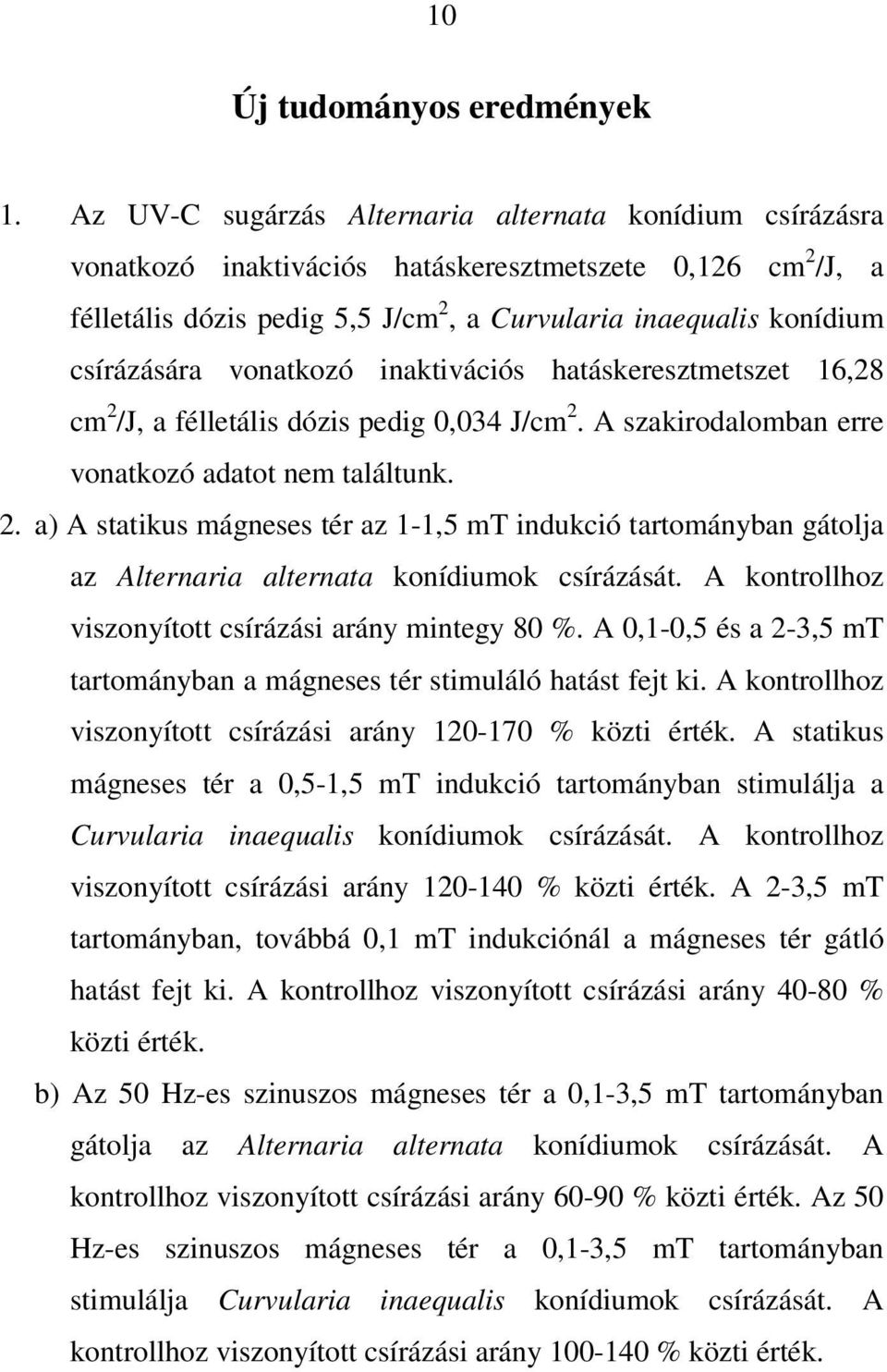 vonatkozó inaktivációs hatáskeresztmetszet 16,28 cm 2 /J, a félletális dózis pedig 0,034 J/cm 2. A szakirodalomban erre vonatkozó adatot nem találtunk. 2. a) A statikus mágneses tér az 1-1,5 mt indukció tartományban gátolja az Alternaria alternata konídiumok csírázását.