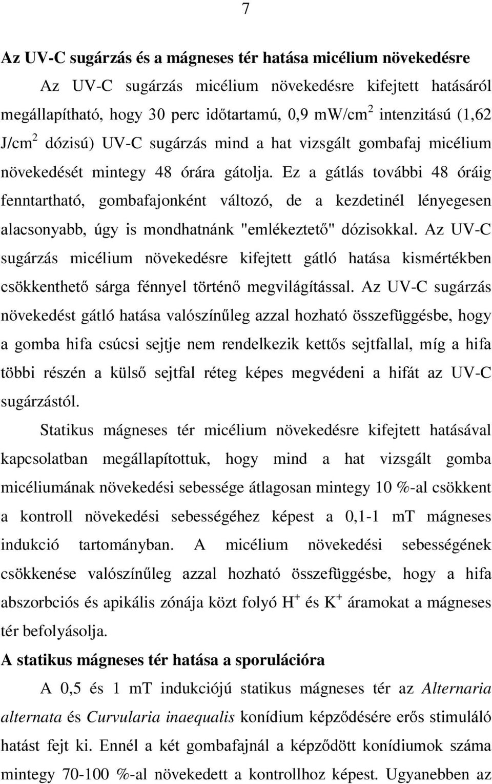 Ez a gátlás további 48 óráig fenntartható, gombafajonként változó, de a kezdetinél lényegesen DODFVRQ\DEE ~J\ LV PRQGKDWQiQN HPOpNH]WHW Gy]LVRNNDO $] 89-C sugárzás micélium növekedésre kifejtett