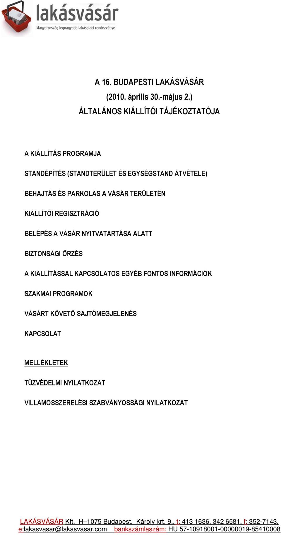 BEHAJTÁS ÉS PARKOLÁS A VÁSÁR TERÜLETÉN KIÁLLÍTÓI REGISZTRÁCIÓ BELÉPÉS A VÁSÁR NYITVATARTÁSA ALATT BIZTONSÁGI ŐRZÉS A