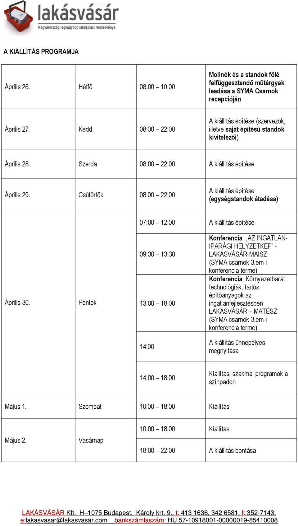 Csütörtök 08:00 22:00 A kiállítás építése (egységstandok átadása) 07:00 12:00 A kiállítás építése Április 30. Péntek 09:30 13:30 13.00 18.