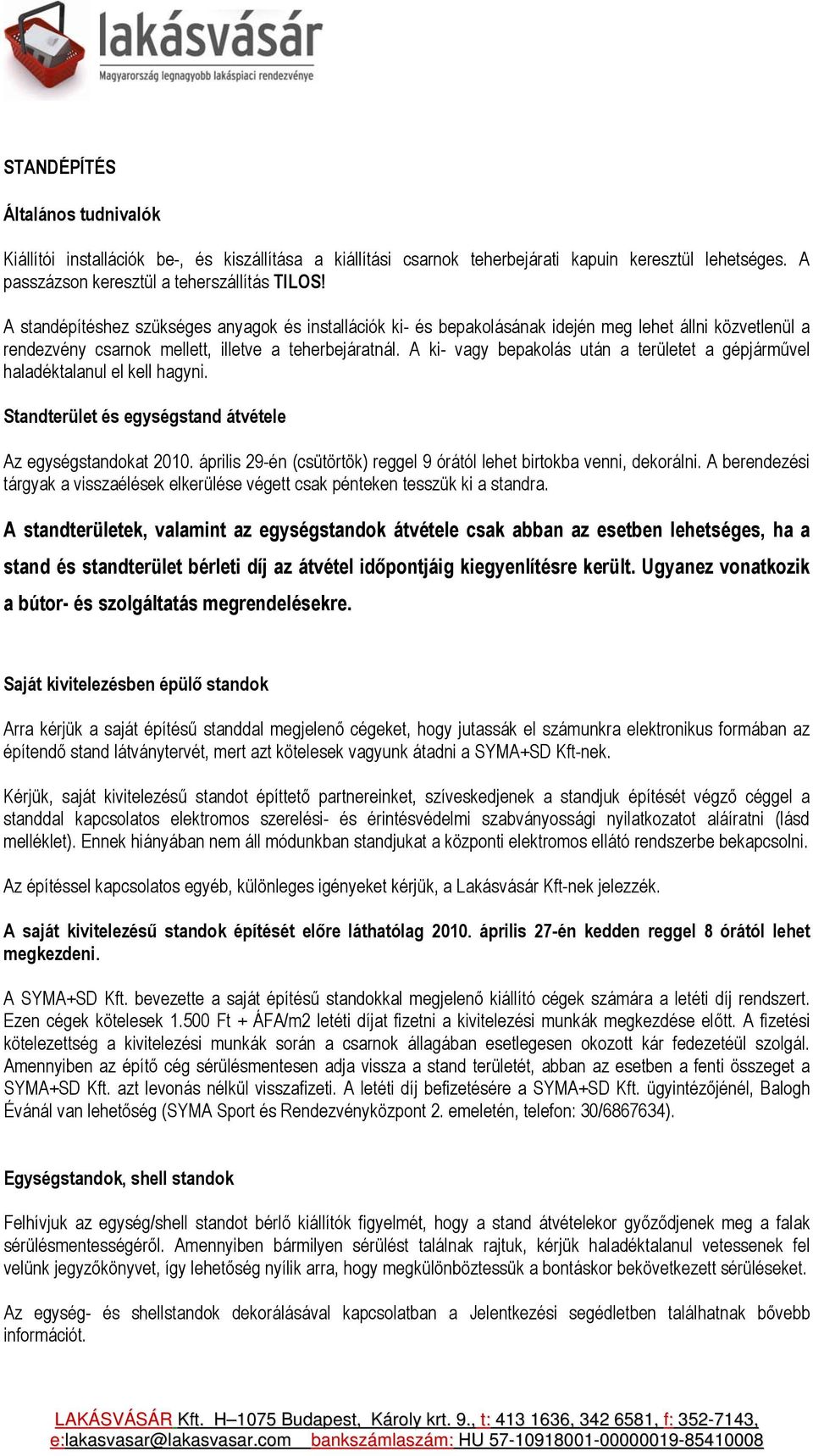 A ki- vagy bepakolás után a területet a gépjárművel haladéktalanul el kell hagyni. Standterület és egységstand átvétele Az egységstandokat 2010.