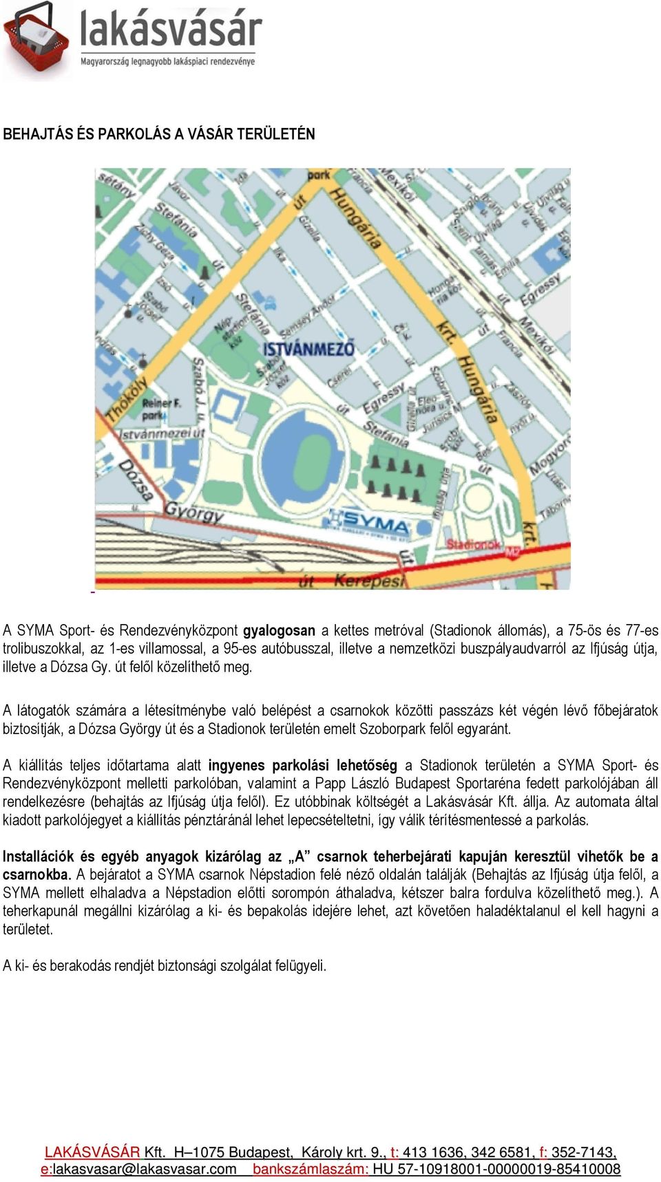A látogatók számára a létesítménybe való belépést a csarnokok közötti passzázs két végén lévő főbejáratok biztosítják, a Dózsa György út és a Stadionok területén emelt Szoborpark felől egyaránt.