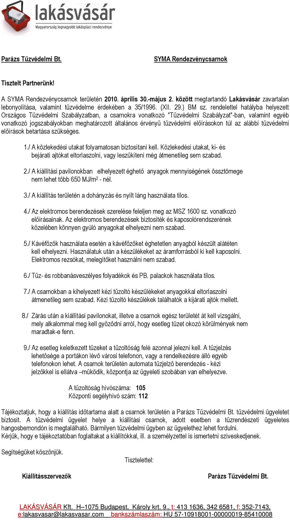 rendelettel hatályba helyezett Országos Tűzvédelmi Szabályzatban, a csarnokra vonatkozó "Tűzvédelmi Szabályzat"-ban, valamint egyéb vonatkozó jogszabályokban meghatározott általános érvényű
