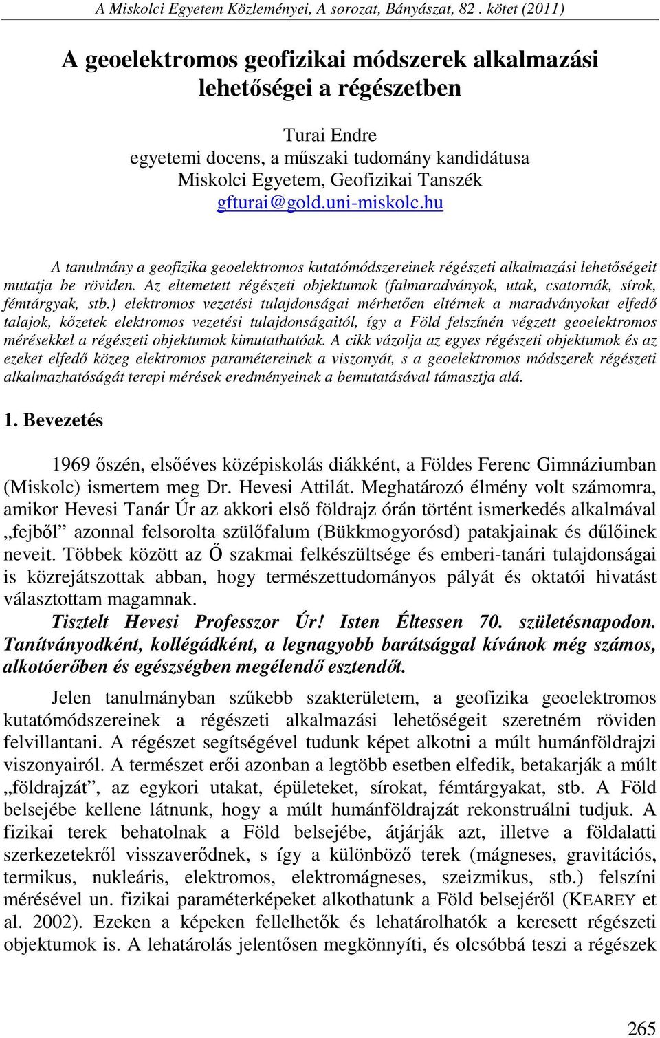 uni-miskolc.hu A tanulmány a geofizika geoelektromos kutatómódszereinek régészeti alkalmazási lehetőségeit mutatja be röviden.