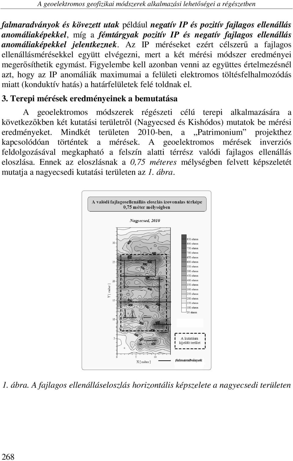 Az IP méréseket ezért célszerű a fajlagos ellenállásmérésekkel együtt elvégezni, mert a két mérési módszer eredményei megerősíthetik egymást.