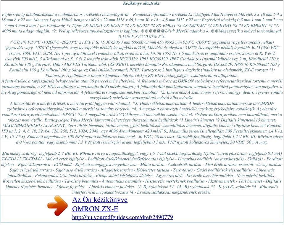 távolság 0,5 mm 1 mm 2 mm 2 mm 7 mm 4 mm 2 mm 1 µm Pontosság *1 Típus ZX-EDR5T ZX-ED01T *2 ZX-ED02T *2 ZX-EM02T *2 ZX-EM07MT *2 ZX-EV04T *2 *3 ZX-EM02HT *4 *1: 4096 minta átlaga alapján.