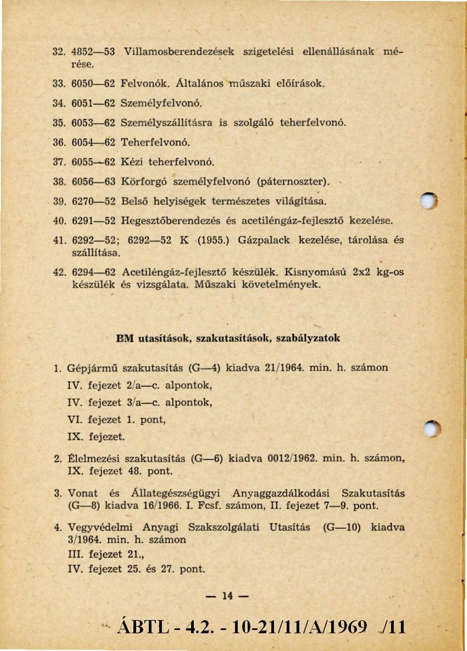 6270-52 Belső helyiségek term észetes világítása. 40. 6291-52 Hegesztőberendezés és acetiléngáz-fejlesztő kezelése. 41. 6292-52; 6292-52 K (1955.) Gázpalack kezelése, tárolása és szállítása. 42.