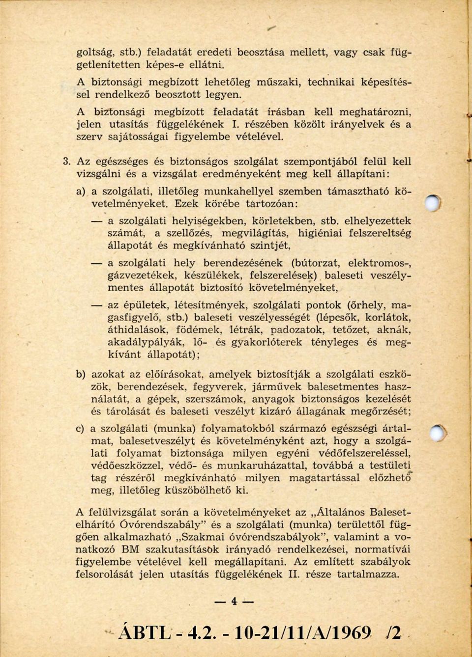Az egészséges és biztonságos szolgálat szempontjából felül kell vizsgálni és a vizsgálat eredm ényeként meg kell állapítani: a) a szolgálati, illetőleg m unkahellyel szemben tám asztható követelm