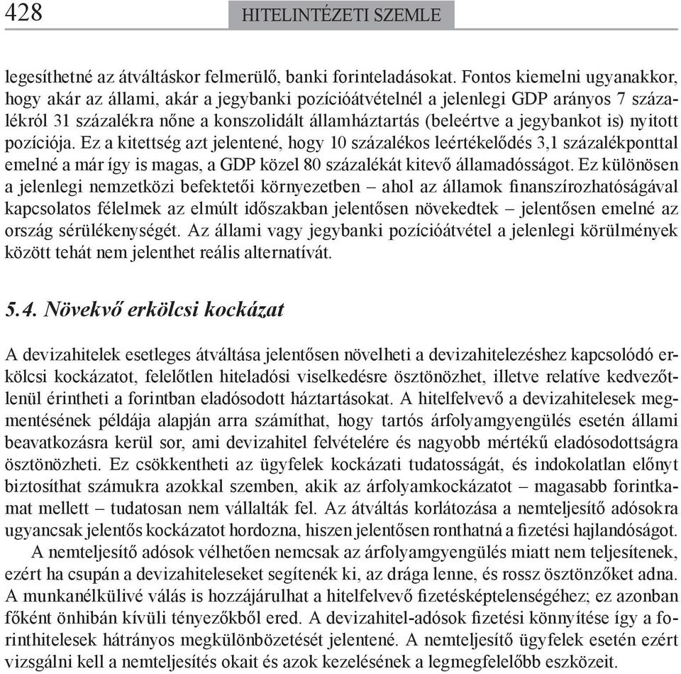 nyitott pozíciója. Ez a kitettség azt jelentené, hogy 10 százalékos leértékelődés 3,1 százalékponttal emelné a már így is magas, a GDP közel 80 százalékát kitevő államadósságot.