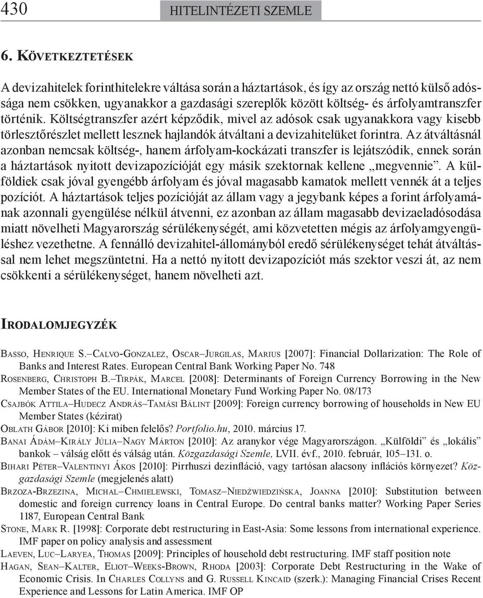 történik. Költségtranszfer azért képződik, mivel az adósok csak ugyanakkora vagy kisebb törlesztőrészlet mellett lesznek hajlandók átváltani a devizahitelüket forintra.