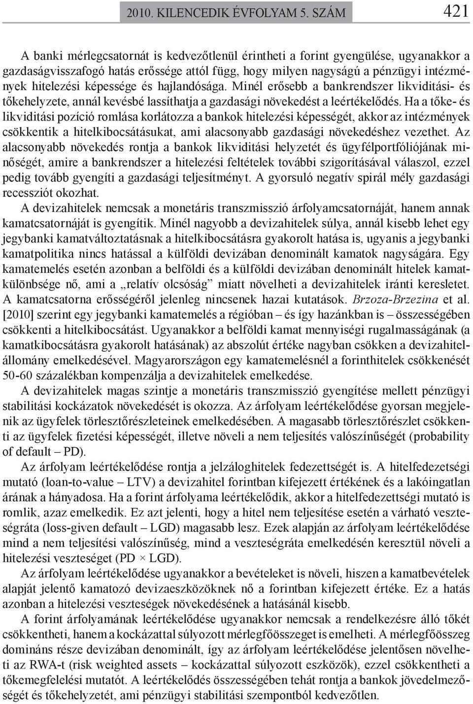 képessége és hajlandósága. Minél erősebb a bankrendszer likviditási- és tőkehelyzete, annál kevésbé lassíthatja a gazdasági növekedést a leértékelődés.