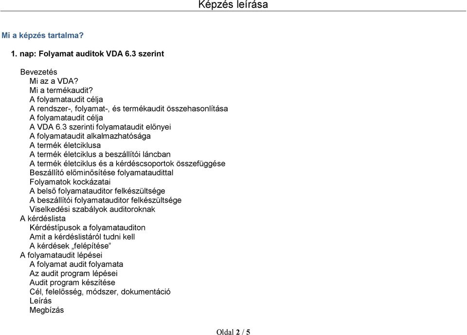 3 szerinti folyamataudit előnyei A folyamataudit alkalmazhatósága A termék életciklusa A termék életciklus a beszállítói láncban A termék életciklus és a kérdéscsoportok összefüggése Beszállító