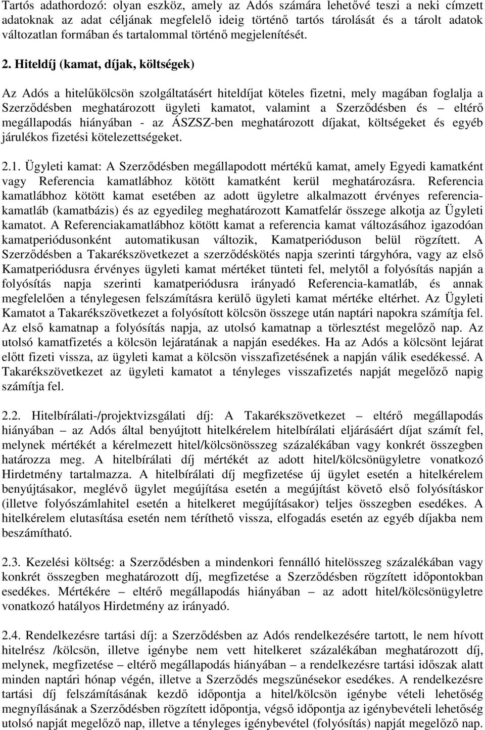 Hiteldíj (kamat, díjak, költségek) Az Adós a hitelűkölcsön szolgáltatásért hiteldíjat köteles fizetni, mely magában foglalja a Szerződésben meghatározott ügyleti kamatot, valamint a Szerződésben és