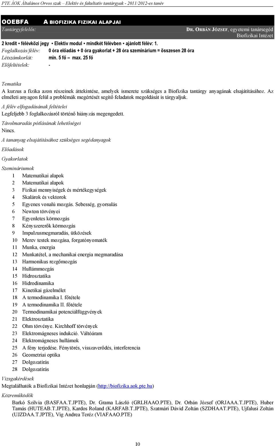 ORBÁN JÓZSEF, egyetemi tanársegéd Biofizikai Intézet A kurzus a fizika azon részeinek áttekintése, amelyek ismerete szükséges a Biofizika tantárgy anyagának elsajátításához.