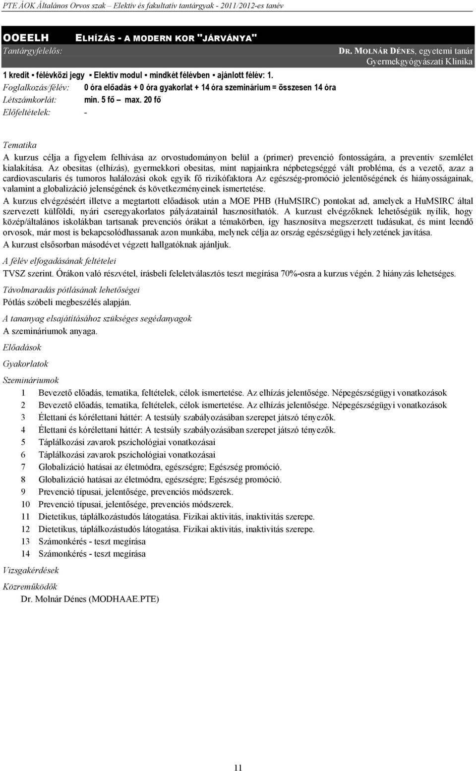 MOLNÁR DÉNES, egyetemi tanár Gyermekgyógyászati Klinika A kurzus célja a figyelem felhívása az orvostudományon belül a (primer) prevenció fontosságára, a preventív szemlélet kialakítása.