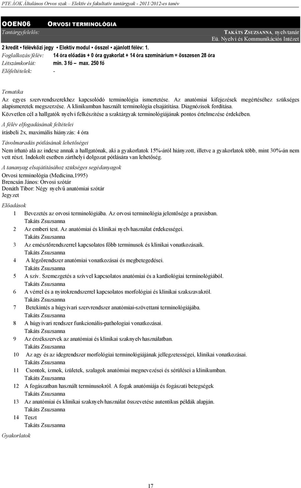 Nyelvi és Kommunikációs Intézet Az egyes szervrendszerekhez kapcsolódó terminológia ismertetése. Az anatómiai kifejezések megértéséhez szükséges alapismeretek megszerzése.