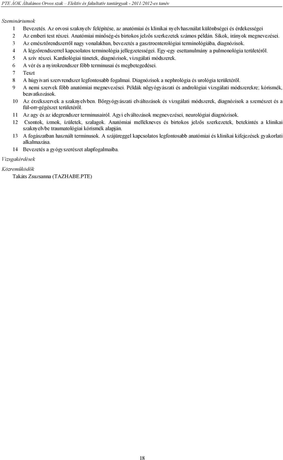 4 A légzőrendszerrel kapcsolatos terminológia jellegzetességei. Egy-egy esettanulmány a pulmonológia területéről. 5 A szív részei. Kardiológiai tünetek, diagnózisok, vizsgálati módszerek.