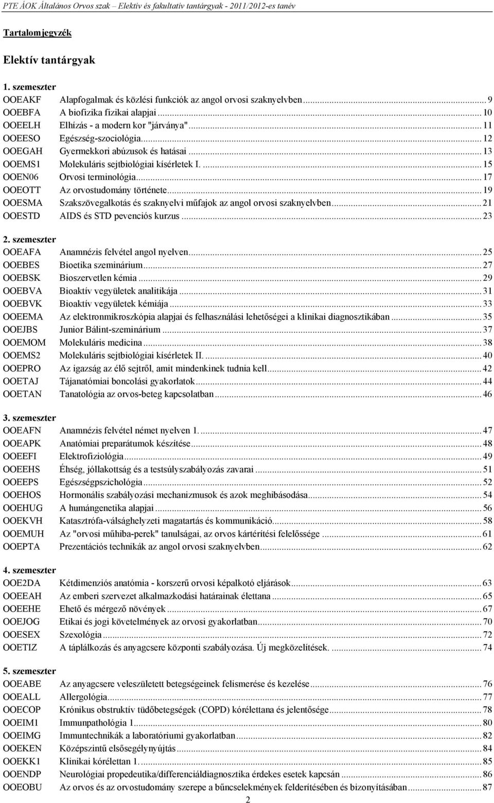 ...15 OOEN06 Orvosi terminológia...17 OOEOTT Az orvostudomány története...19 OOESMA Szakszövegalkotás és szaknyelvi műfajok az angol orvosi szaknyelvben...21 OOESTD AIDS és STD pevenciós kurzus...23 2.