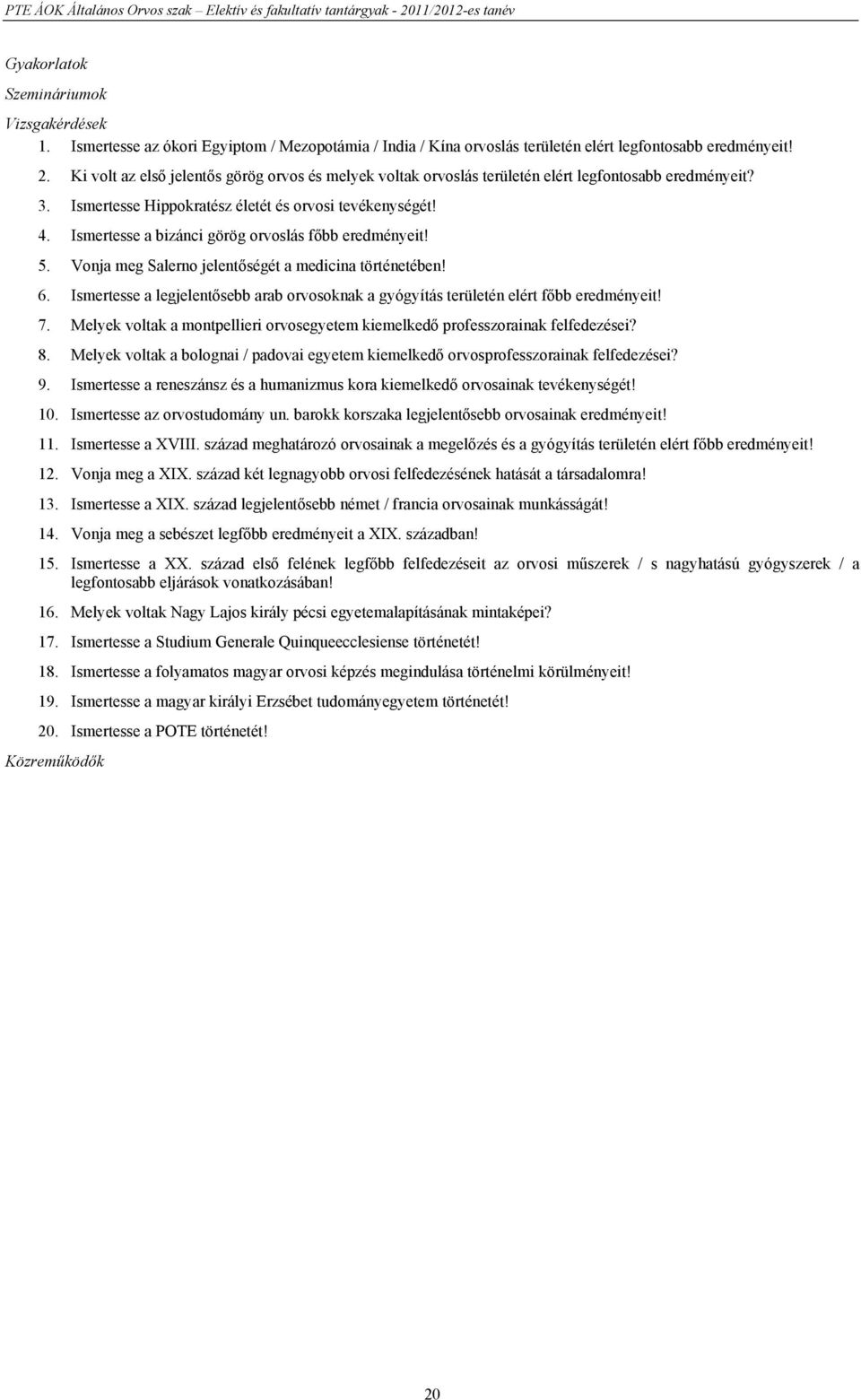 Ismertesse a bizánci görög orvoslás főbb eredményeit! 5. Vonja meg Salerno jelentőségét a medicina történetében! 6.