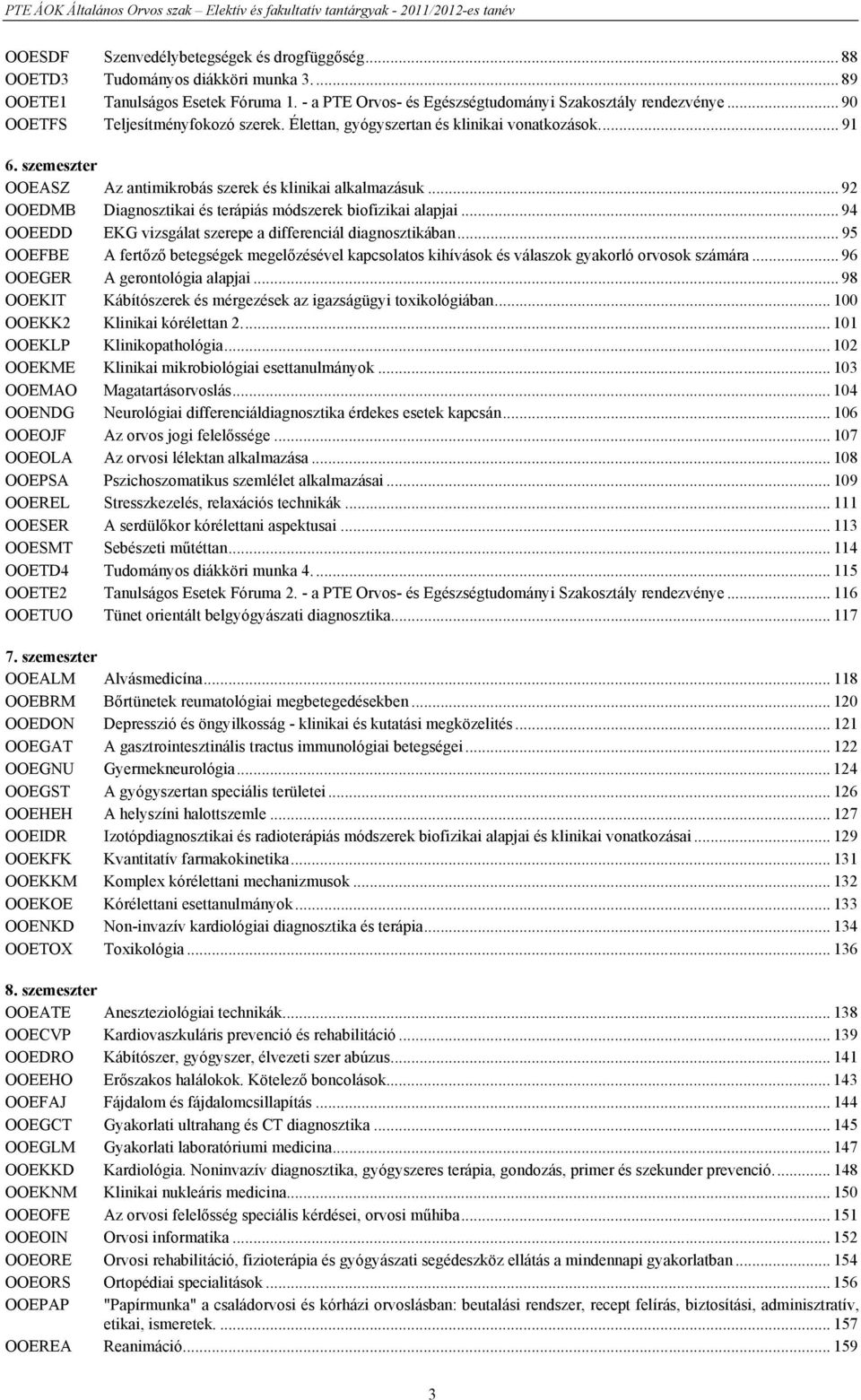 .. 92 OOEDMB Diagnosztikai és terápiás módszerek biofizikai alapjai... 94 OOEEDD EKG vizsgálat szerepe a differenciál diagnosztikában.