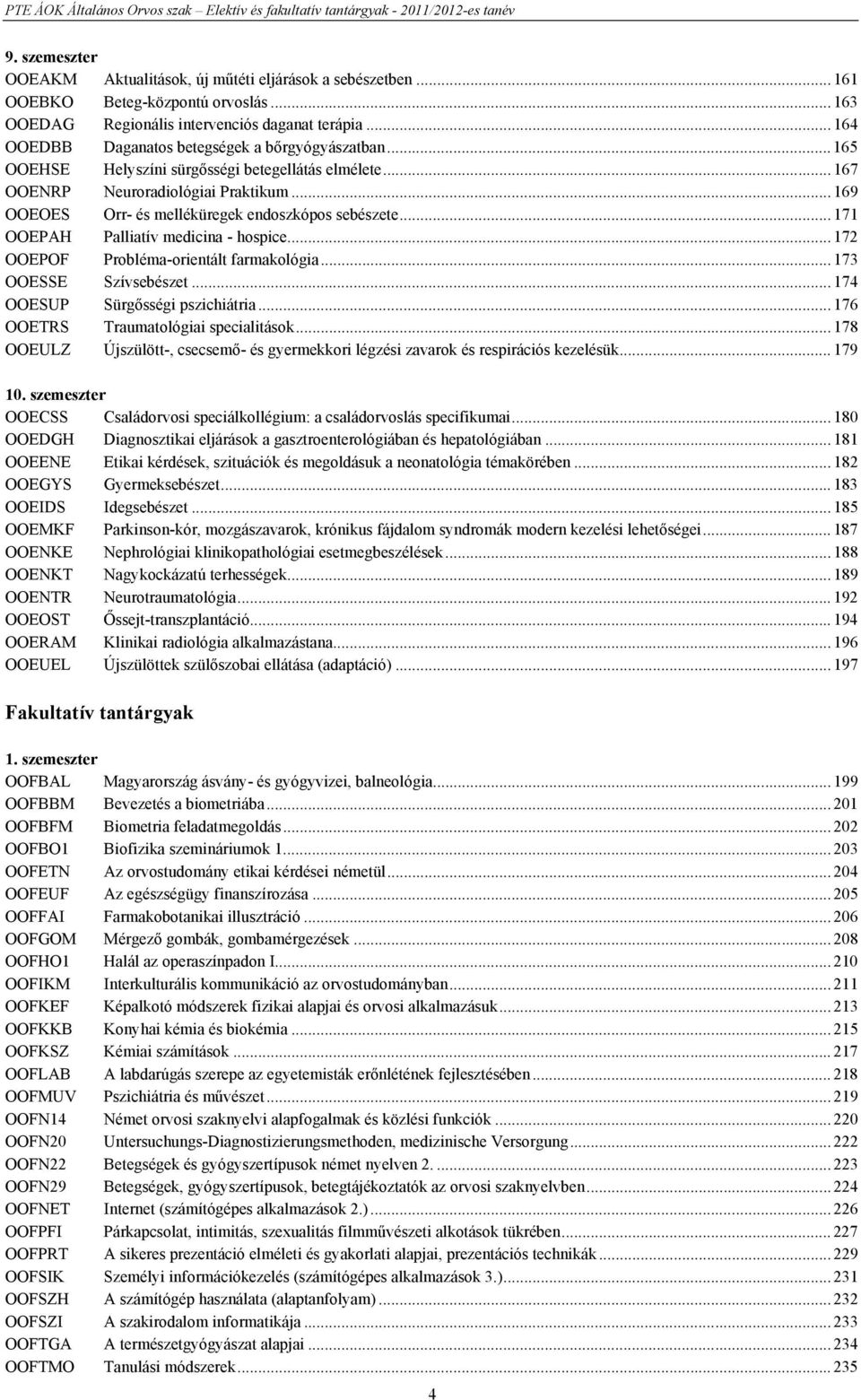 .. 169 OOEOES Orr- és melléküregek endoszkópos sebészete... 171 OOEPAH Palliatív medicina - hospice... 172 OOEPOF Probléma-orientált farmakológia... 173 OOESSE Szívsebészet.