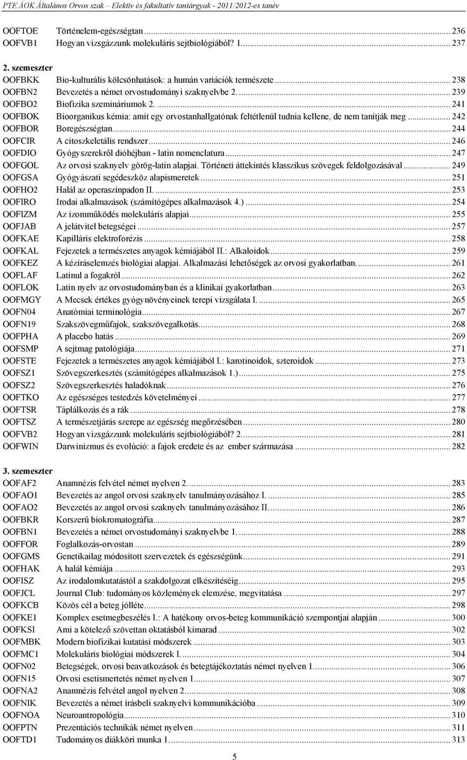 ... 241 OOFBOK Bioorganikus kémia: amit egy orvostanhallgatónak feltétlenül tudnia kellene, de nem tanítják meg... 242 OOFBOR Boregészségtan... 244 OOFCIR A citoszkeletális rendszer.