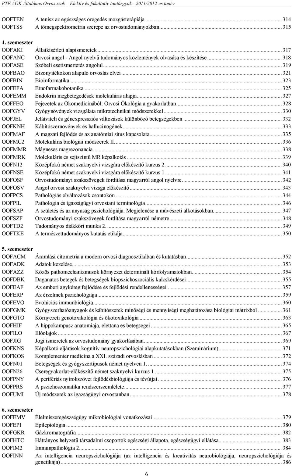 .. 321 OOFBIN Bioinformatika... 323 OOFEFA Etnofarmakobotanika... 325 OOFEMM Endokrin megbetegedések molekuláris alapja... 327 OOFFEO Fejezetek az Ökomedicinából: Orvosi Ökológia a gyakorlatban.
