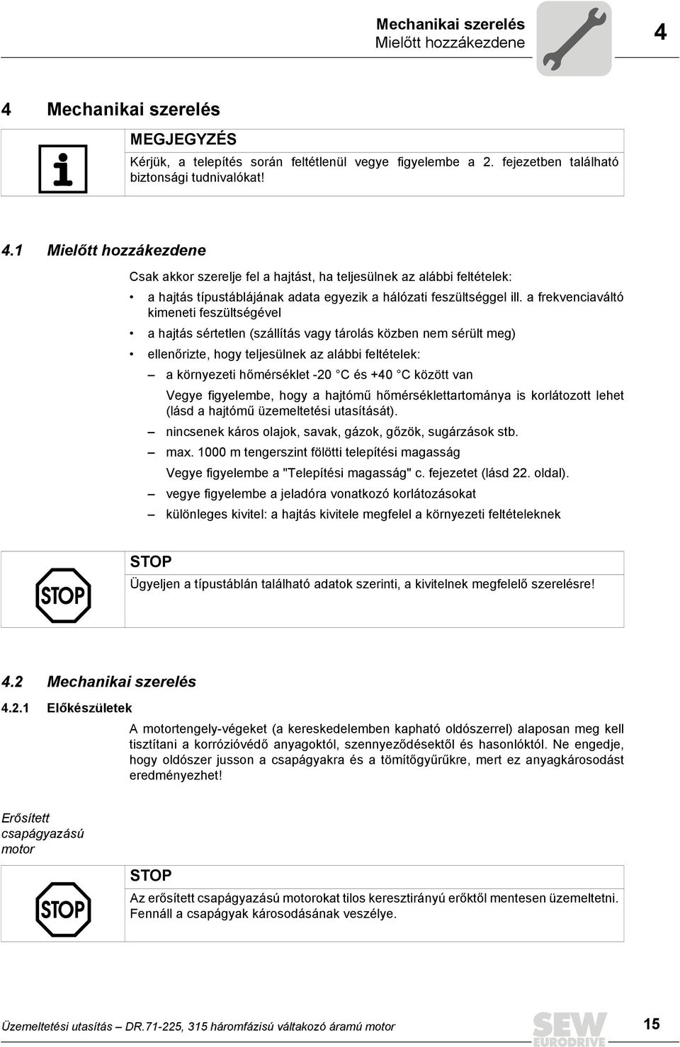 1 Mielőtt hozzákezdene Csak akkor szerelje fel a hajtást, ha teljesülnek az alábbi feltételek: a hajtás típustáblájának adata egyezik a hálózati feszültséggel ill.