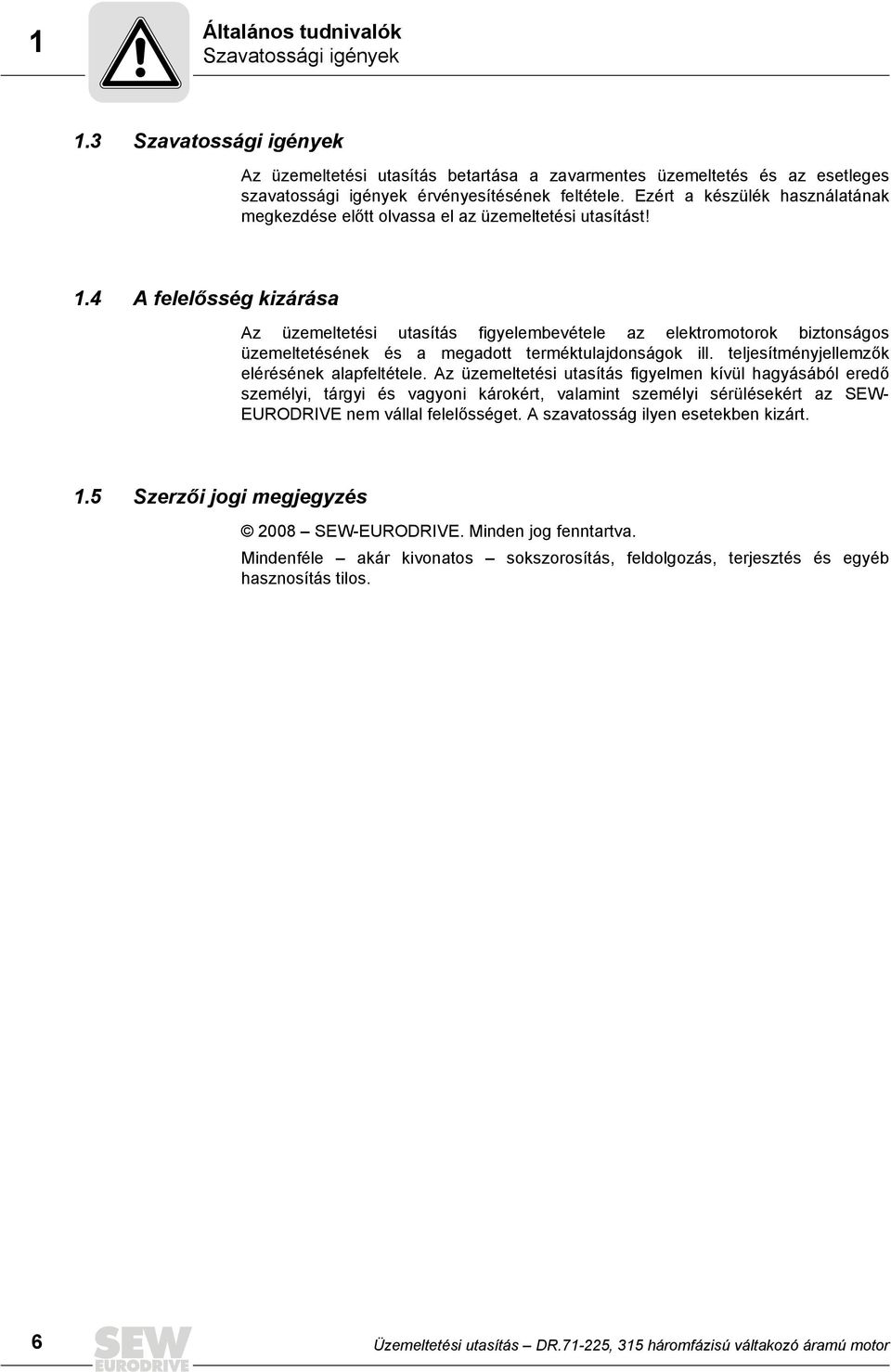 4 A felelősség kizárása Az üzemeltetési utasítás figyelembevétele az elektromotorok biztonságos üzemeltetésének és a megadott terméktulajdonságok ill. teljesítményjellemzők elérésének alapfeltétele.