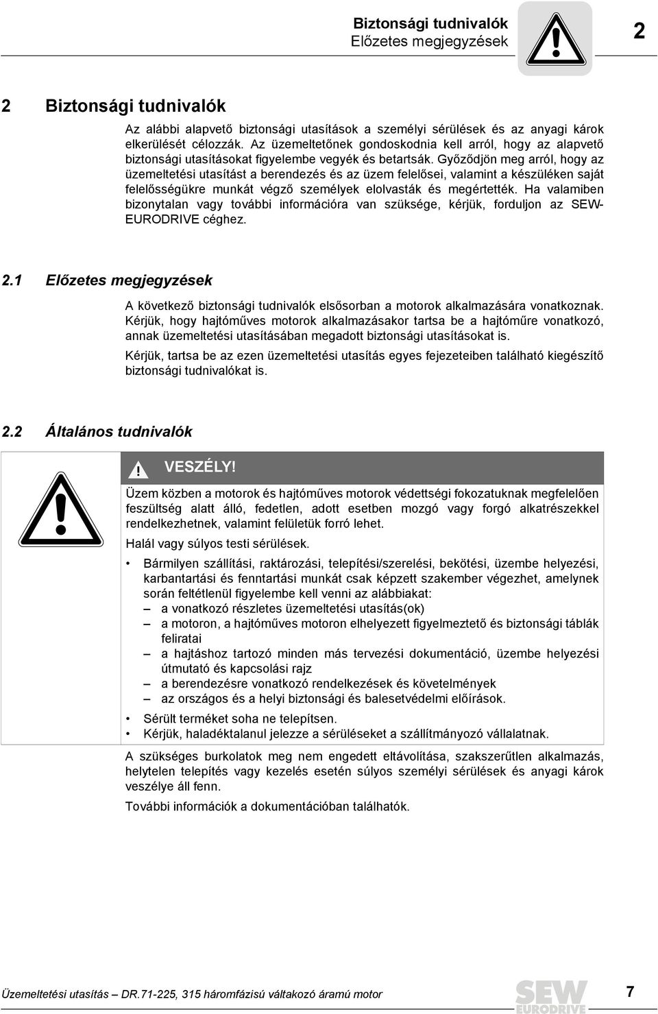 Győződjön meg arról, hogy az üzemeltetési utasítást a berendezés és az üzem felelősei, valamint a készüléken saját felelősségükre munkát végző személyek elolvasták és megértették.