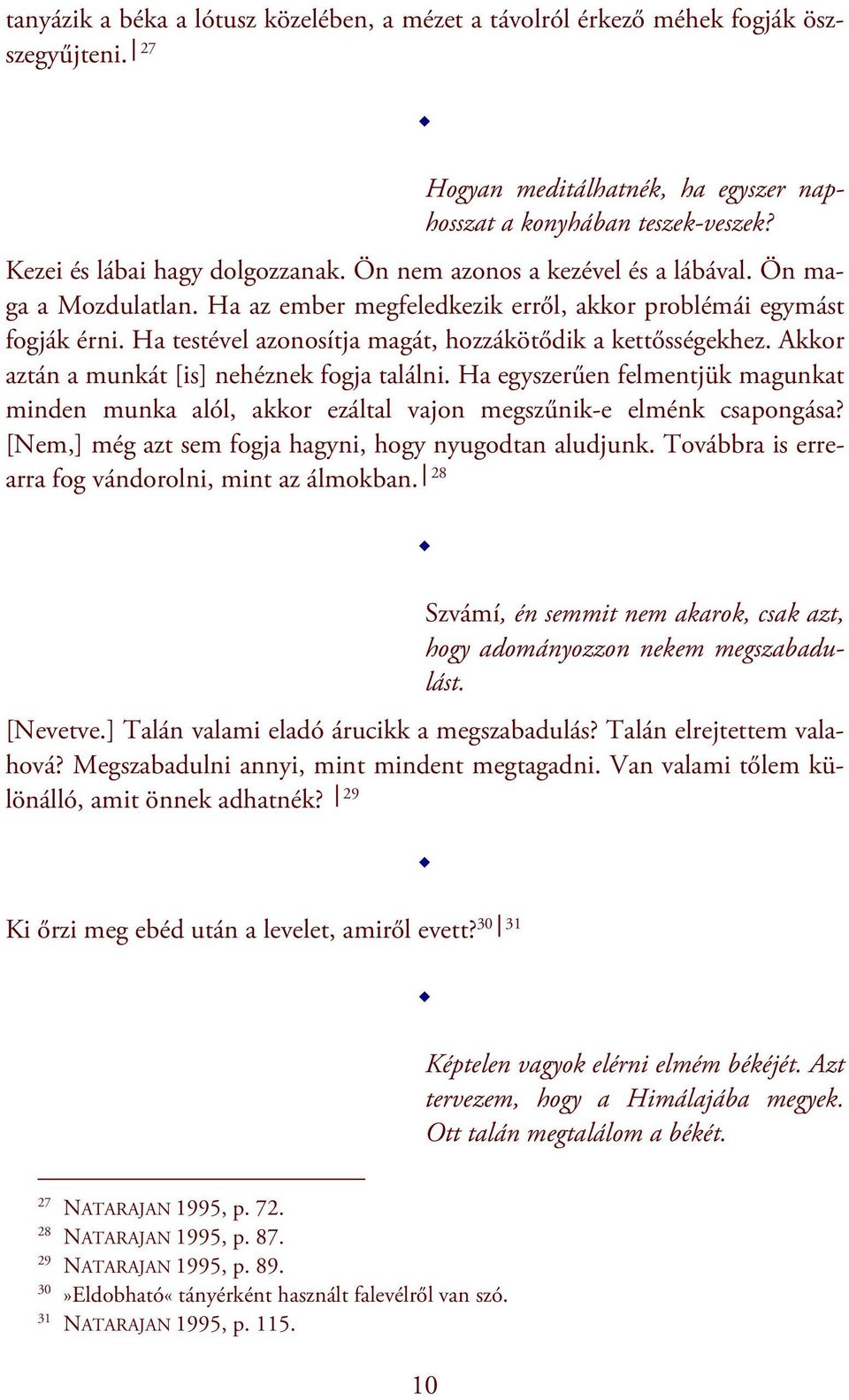 Akkor aztán a munkát [is] nehéznek fogja találni. Ha egyszerűen felmentjük magunkat minden munka alól, akkor ezáltal vajon megszűnik-e elménk csapongása?