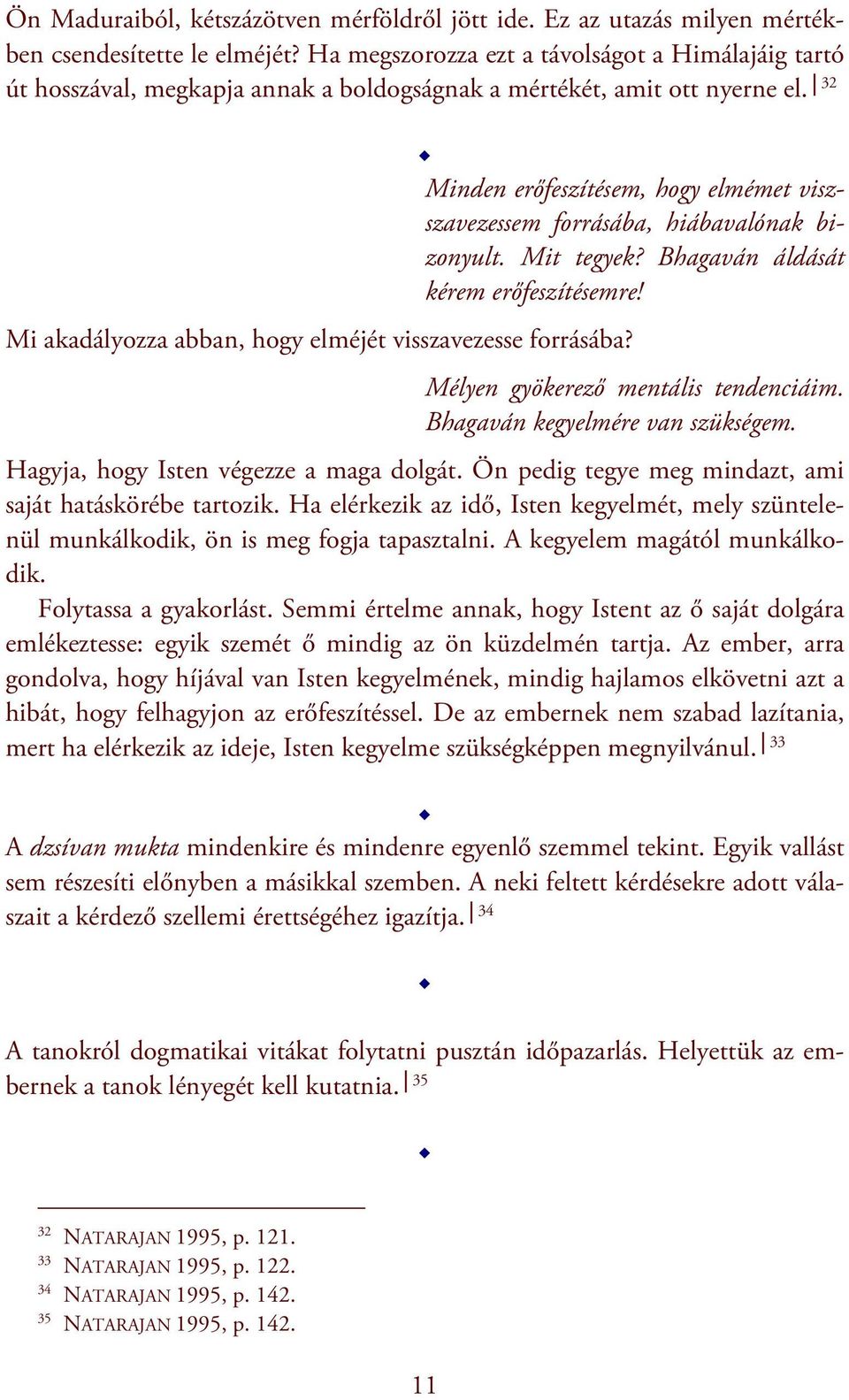 32 Minden erőfeszítésem, hogy elmémet viszszavezessem forrásába, hiábavalónak bizonyult. Mit tegyek? Bhagaván áldását kérem erőfeszítésemre! Mi akadályozza abban, hogy elméjét visszavezesse forrásába?