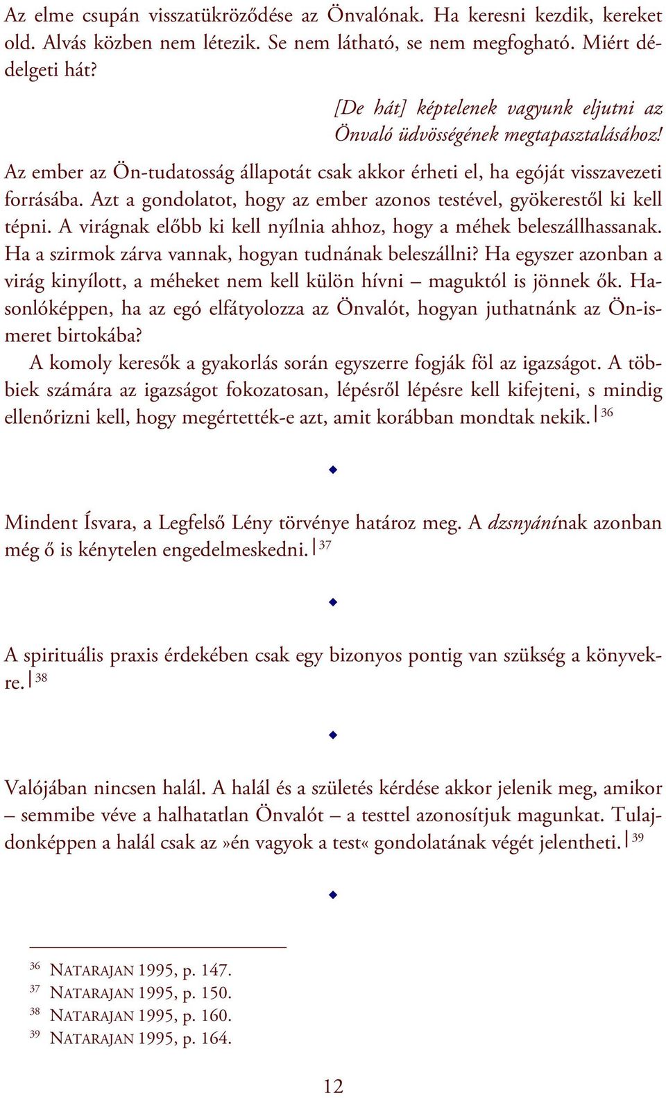 Azt a gondolatot, hogy az ember azonos testével, gyökerestől ki kell tépni. A virágnak előbb ki kell nyílnia ahhoz, hogy a méhek beleszállhassanak.