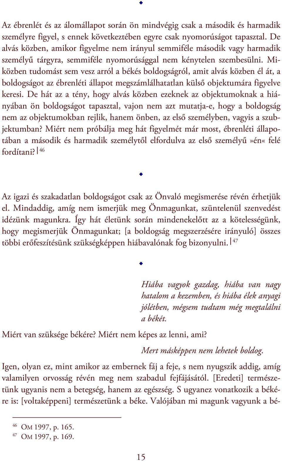Miközben tudomást sem vesz arról a békés boldogságról, amit alvás közben él át, a boldogságot az ébrenléti állapot megszámlálhatatlan külső objektumára figyelve keresi.
